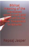 Biblical meaning of the translated words truth and the truth in the New Testament Scriptures