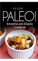 No-Cook Paleo! - Smoothie and Snacks Cookbook: Ultimate Caveman cookbook series, perfect companion for a low carb lifestyle, and raw diet food lifestyle