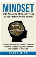 Mindset: : 30+ Amazing Mindset Tricks & 100+ Daily Affirmations! Develop a Successful Mindset and Gain More Self Esteem, Happiness, Wealth and Freedom in You