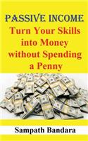 Passive Income: Turn Your Skills into Money without Spending a Penny