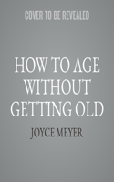 How to Age Without Getting Old Lib/E: The Steps You Can Take Today to Stay Young for the Rest of Your Life