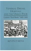 Venereal Disease, Hospitals and the Urban Poor: London's Foul Wards, 1600-1800