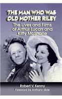 Man Who Was Old Mother Riley - The Lives and Films of Arthur Lucan and Kitty McShane