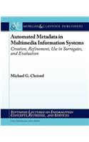 Automated Metadata in Multimedia Information Systems: Creation, Refinement, Use in Surrogates, and Evaluation