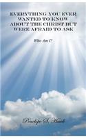 Everything You Ever Wanted to Know about the Christ But Were Afraid to Ask
