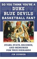 So You Think You're a Duke Blue Devils Basketball Fan?: Stars, Stats, Records, and Memories for True Diehards