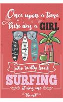 Once Upon A Time There Was A Girl Who Really Loved Surfing It was Me The End: Lined Journal For Girls & Women; Notebook and Diary to Write; Pages of Ruled Lined & Blank Paper / 6"x9" 110 pages