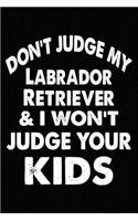 Don't Judge My Labrador Retriever and I Won't Judge Your kids: Blank Lined Journal for Dog Lovers, Dog Mom, Dog Dad and Pet Owners