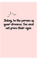 Today, be the person of your dreams. See and act from their eyes. Dot Grid Bullet Journal