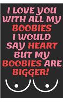 I Love You with All My Boobies I Would Say Heart But My Boobies Are Bigger!