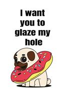 I want you to glaze my hole