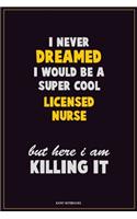 I Never Dreamed I would Be A Super Cool Licensed nurse But Here I Am Killing It: Career Motivational Quotes 6x9 120 Pages Blank Lined Notebook Journal