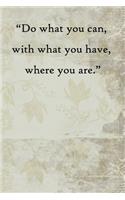 Do what you can, with what you have, where you are: 100 Pages Lined Journal Inspirational Quot Journal, Notebook, Diary, Composition Book