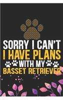 Sorry I Can't I Have Plans with My Basset Retriever