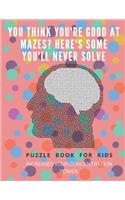You Think you're good at mazes? here's some you'll never solve - Mazes for kids - large print '8.5x11 in' Mazes for kids age 8-10