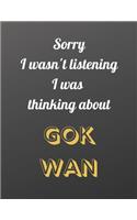 Sorry I wasn't listening I was thinking about Gok Wan