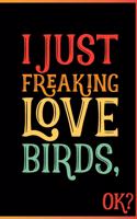 I Just Freaking Love Birds Ok