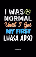 I Was Normal Until I Got My First Lhasa Apso Notebook - Lhasa Apso Dog Lover and Pet Owner