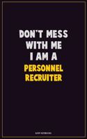 Don't Mess With Me, I Am A Personnel Recruiter: Career Motivational Quotes 6x9 120 Pages Blank Lined Notebook Journal