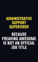 Administrative Support Supervisor Because Freaking Awesome Is Not An Official Job Title: Motivational Career Pride Quote 6x9 Blank Lined Job Inspirational Notebook Journal