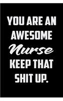 You Are An Awesome Nurse Keep That Shit Up: Funny Gratitude Journal 100 Pages Handy 6"x9" Hilarious Quotes Covers Undated Notebook