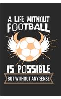 A life without football is possible - but without any sense!: diary, notebook, book 100 lined pages in softcover for everything you want to write down and not forget
