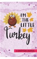 I'm the Little Turkey - A Gratitude Journal: Beautiful Gratitude Journal for Siblings little brother or younger sister, Pregnancy announcement Thanksgiving Turkey day Gifts for younger brothers