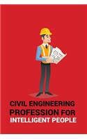 Civil Engineering Profession for Intelligent People: CIVIL ENGINEERING PROFESSION FOR INTELLIGENT PEOPLE Notebook for engineering college students, future engineers.Funny Gift for engineering men-women