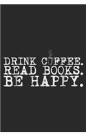 Drink Cffee Read Books Be Happy.