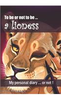 To be or not to be ... a lioness: Notebook - 7 x 10 inches - 102 high quality pages - Paperback - Ideal personal diary - children's notebook - birthday gift girl or woman - lioness -