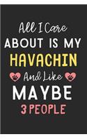 All I care about is my Havachin and like maybe 3 people: Lined Journal, 120 Pages, 6 x 9, Funny Havachin Dog Gift Idea, Black Matte Finish (All I care about is my Havachin and like maybe 3 people Journal)