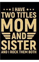 I Have Two Titles Mom And Sister And I Rock Them Both