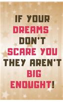 If Your Dreams Dont Scare You They Arent Big Enough!