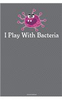 I Play With Bacteria Journal Notebook