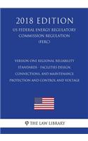 Version One Regional Reliability Standards - Facilities Design, Connections, and Maintenance - Protection and Control and Voltage (US Federal Energy Regulatory Commission Regulation) (FERC) (2018 Edition)