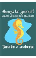 Always Be Yourself. Unless You Can Be a Seahorse. Then Be a Seahorse.: Blank Lined Journal