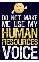 Do Not Make Me Use My Human Resources Voice: Funny HR Employee or Manager Appreciation Notebook & Journal