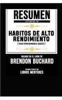 Resumen Extendido De Habitos De Alto Rendimiento (High Performance Habits) - Basado En El Libro De Brendon Buchard