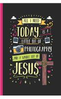 All I Need Today Is a Little Bit of Photography and a Whole Lot of Jesus: Notebook & Journal or Diary for Christian Photographers, Wide Ruled Paper (120 Pages, 6x9)