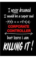 I Never Dreamed I Would Be a Super Cool Corporate Controller But Here I Am Killing It!: It's Like Riding a Bike. Except the Bike Is on Fire. and You Are on Fire! Blank Line Journal