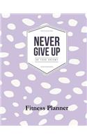 Never Give Up on Your Dreams Fitness Planner: Fitness Planner, Workout Log and Meal Planning Notebook to Track Nutrition, Diet, Exercise, Gratitude, Energy and Stress, Water Intake and More
