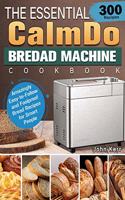 Essential CalmDo Bread Machine Cookbook: 300 Amazingly Easy-to-Follow and Foolproof Bread Recipes for Smart People