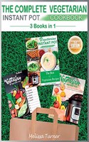 The Complete Vegetarian Instant Pot Cookbook - 3 COOKBOOKS IN 1 (2nd Edition)