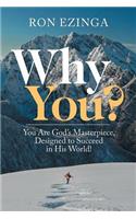 Why You?: You Are God's Masterpiece, Designed to Succeed in His World!