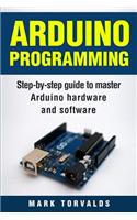 Arduino: Step-By-Step Guide to Master Arduino Hardware and Software