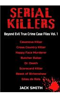 Serial Killers - Beyond Evil True Crime Case Files - Vol. 1: Casanova Killer, Cross Country Killer, Happy Face Murderer, Butcher Baker, Dr. Death, Scorecard Killer, Beast of Birkenshaw, Gilles de Rais