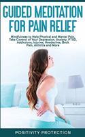 Guided Meditation for Pain Relief: Mindfulness to Help Physical and Mental Pain, Take Control of Your Depression, Anxiety, PTSD, Addictions, Injuries, Headaches, Back Pain, Arthritis 