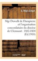 Mgr Duwalk de Dampierre Et l'Organisation Concordataire Du Diocèse de Clermont: 1802-1804: (Religion)