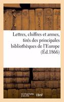 Lettres, Chiffres Et Armes, Tirés Des Principales Bibliothèques de l'Europe