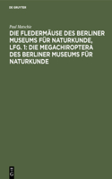 Die Fledermäuse Des Berliner Museums Für Naturkunde, Lfg. 1: Die Megachiroptera Des Berliner Museums Für Naturkunde